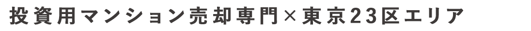 投資用マンション売却専門×東京23区エリア